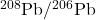 ^{208}\text{Pb}/^{206}\text{Pb}