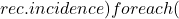 rec.incidence) { foreach (