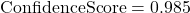 \text{ConfidenceScore} = 0.985
