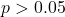 p > 0.05