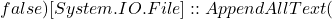 false) [System.IO.File]::AppendAllText(