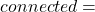 connected =